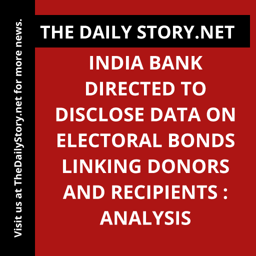 India bank directed to disclose data on electoral bonds linking donors and recipients : Analysis