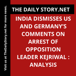 India dismisses US and Germany’s comments on arrest of opposition leader Kejriwal : Analysis