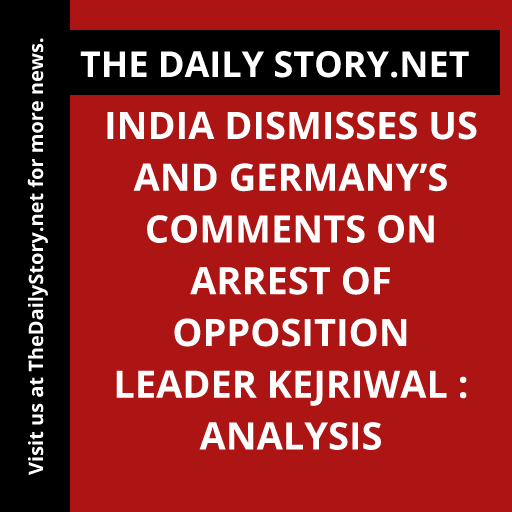 India dismisses US and Germany’s comments on arrest of opposition leader Kejriwal : Analysis