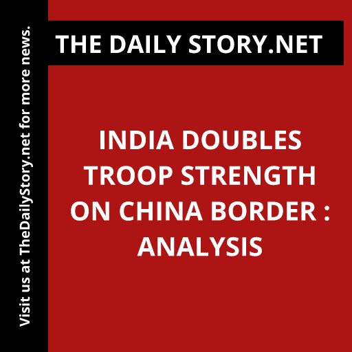 India doubles troop strength on China border : Analysis