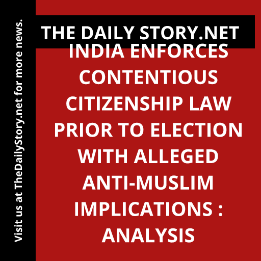 India enforces contentious citizenship law prior to election with alleged anti-Muslim implications : Analysis