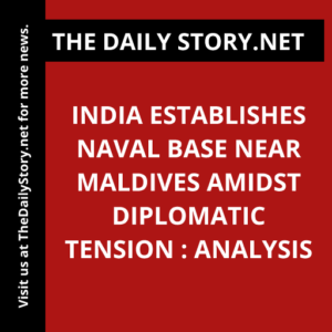 India establishes naval base near Maldives amidst diplomatic tension : Analysis