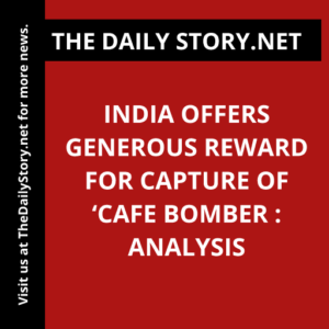 India offers generous reward for capture of ‘cafe bomber : Analysis