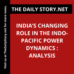 India’s Changing Role in the Indo-Pacific Power Dynamics : Analysis