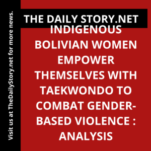 Indigenous Bolivian Women Empower Themselves with Taekwondo to Combat Gender-Based Violence : Analysis