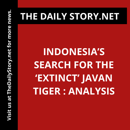Indonesia’s Search for the ‘Extinct’ Javan Tiger : Analysis