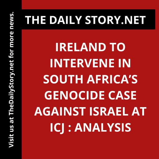 Ireland to Intervene in South Africa’s Genocide Case Against Israel at ICJ : Analysis