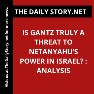 Is Gantz Truly a Threat to Netanyahu’s Power in Israel? : Analysis