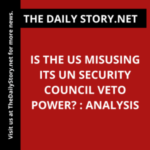 Is the US Misusing its UN Security Council Veto Power? : Analysis