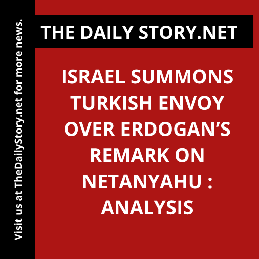 Israel Summons Turkish Envoy Over Erdogan’s Remark on Netanyahu : Analysis