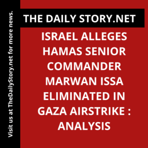 Israel alleges Hamas senior commander Marwan Issa eliminated in Gaza airstrike : Analysis