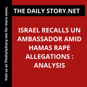 Israel recalls UN ambassador amid Hamas rape allegations : Analysis