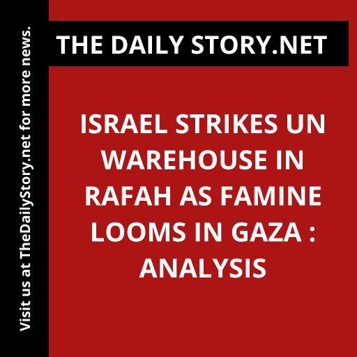 Israel strikes UN warehouse in Rafah as famine looms in Gaza : Analysis