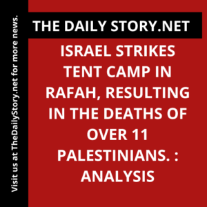 Israel strikes tent camp in Rafah, resulting in the deaths of over 11 Palestinians. : Analysis