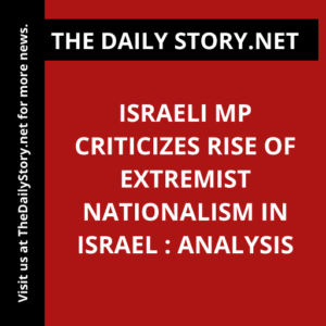Israeli MP criticizes rise of extremist nationalism in Israel : Analysis