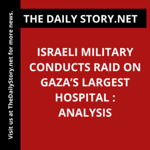 Israeli military conducts raid on Gaza’s largest hospital : Analysis