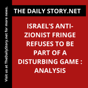Israel’s Anti-Zionist Fringe Refuses to be Part of a Disturbing Game : Analysis