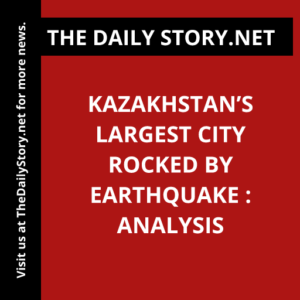 Kazakhstan’s Largest City Rocked by Earthquake : Analysis