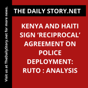 Kenya and Haiti Sign ‘Reciprocal’ Agreement on Police Deployment: Ruto : Analysis