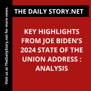 Key Highlights from Joe Biden’s 2024 State of the Union Address : Analysis