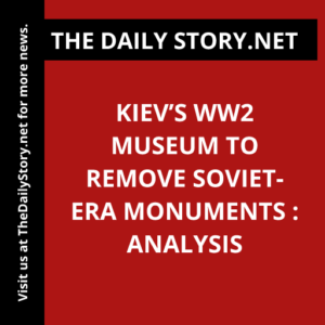 Kiev’s WW2 Museum to Remove Soviet-era Monuments : Analysis