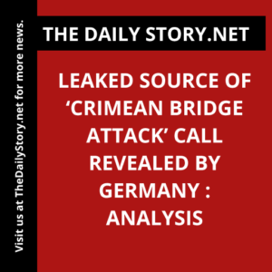 Leaked Source of ‘Crimean Bridge Attack’ Call Revealed by Germany : Analysis