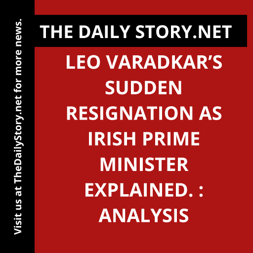 Leo Varadkar’s sudden resignation as Irish prime minister explained. : Analysis