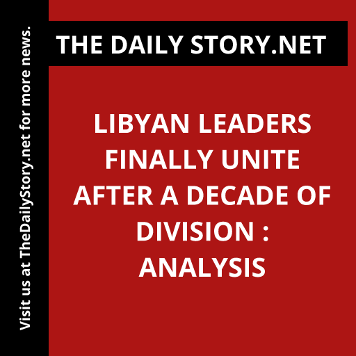 Libyan Leaders Finally Unite after a Decade of Division : Analysis