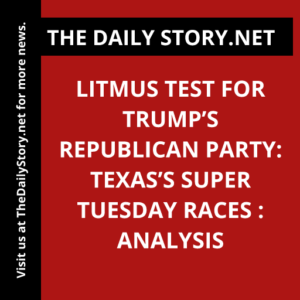 Litmus Test for Trump’s Republican Party: Texas’s Super Tuesday Races : Analysis