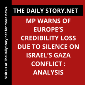 MP warns of Europe’s credibility loss due to silence on Israel’s Gaza conflict : Analysis