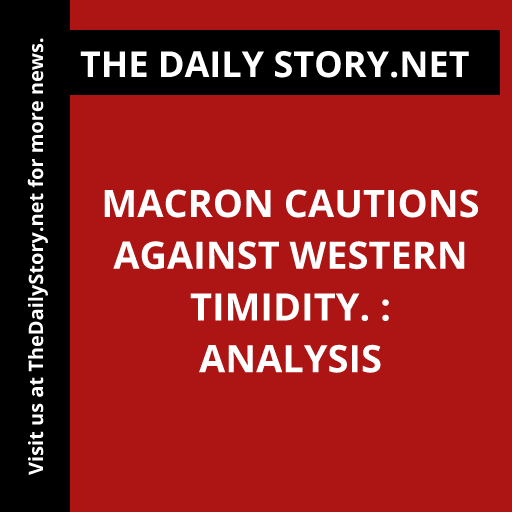 Macron cautions against Western timidity. : Analysis