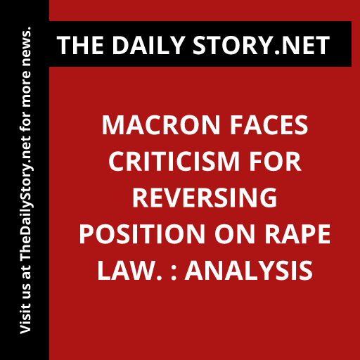 Macron faces criticism for reversing position on rape law. : Analysis