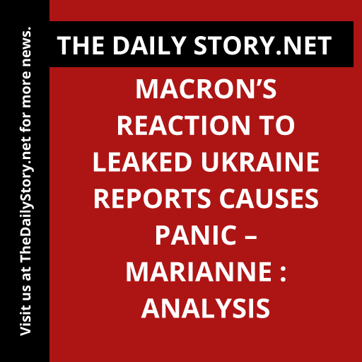 Macron’s Reaction to Leaked Ukraine Reports Causes Panic – Marianne : Analysis