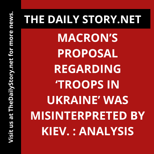 Macron’s proposal regarding ‘troops in Ukraine’ was misinterpreted by Kiev. : Analysis
