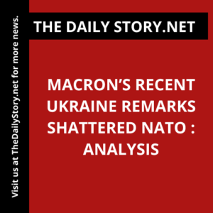 Macron’s recent Ukraine remarks shattered NATO : Analysis