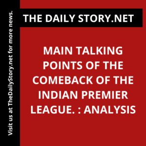 Main talking points of the comeback of the Indian Premier League. : Analysis