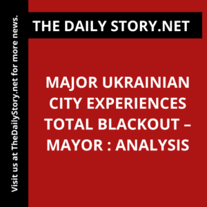 Major Ukrainian City Experiences Total Blackout – Mayor : Analysis