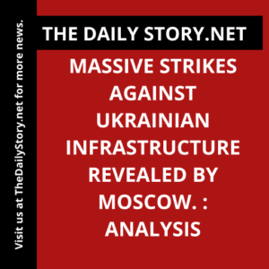 Massive Strikes Against Ukrainian Infrastructure Revealed by Moscow. : Analysis