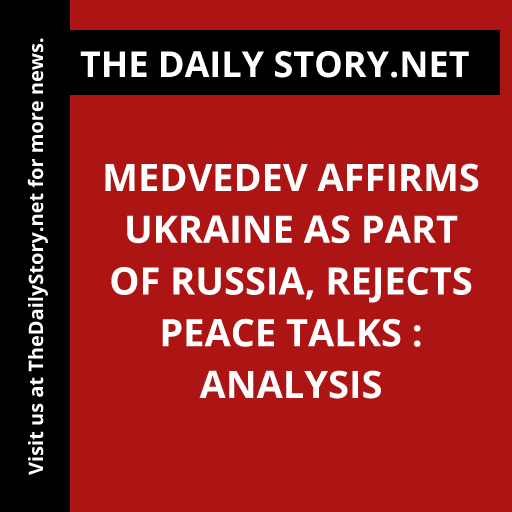 Medvedev Affirms Ukraine as Part of Russia, Rejects Peace Talks : Analysis