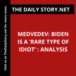 Medvedev: Biden is a ‘rare type of idiot’ : Analysis