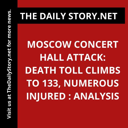 Moscow Concert Hall Attack: Death Toll Climbs to 133, Numerous Injured : Analysis