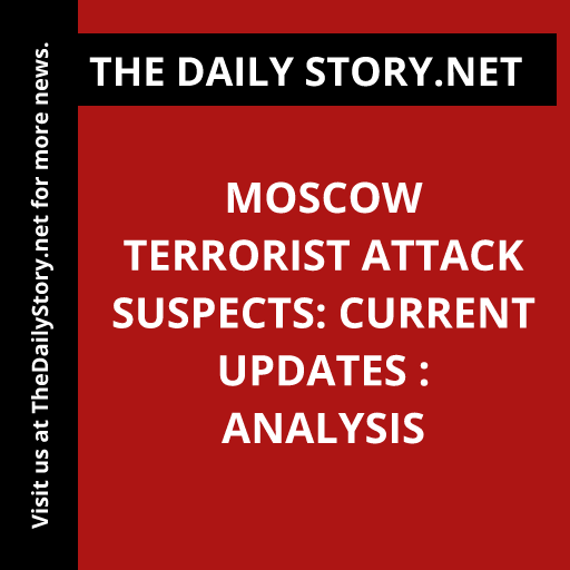 Moscow Terrorist Attack Suspects: Current Updates : Analysis