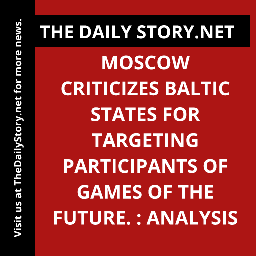 Moscow criticizes Baltic states for targeting participants of Games of the Future. : Analysis