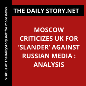 Moscow criticizes UK for ‘slander’ against Russian media : Analysis
