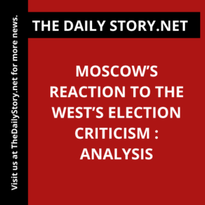 Moscow’s Reaction to the West’s Election Criticism : Analysis