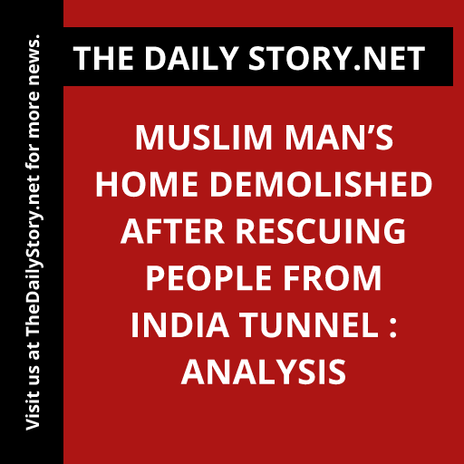 Muslim man’s home demolished after rescuing people from India tunnel : Analysis
