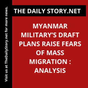 Myanmar Military’s Draft Plans Raise Fears of Mass Migration : Analysis
