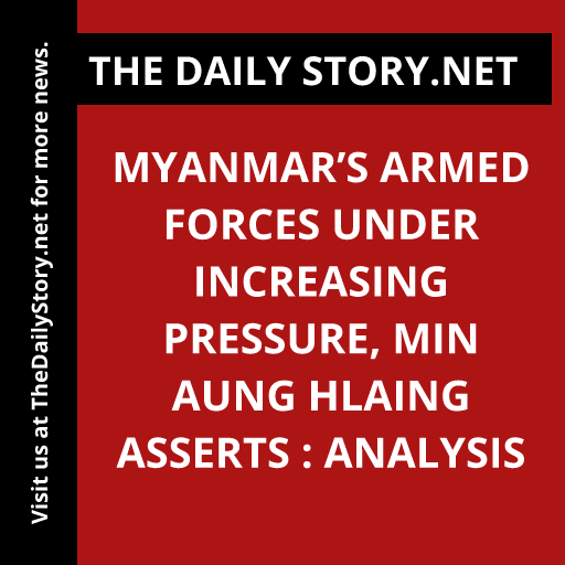 Myanmar’s Armed Forces Under Increasing Pressure, Min Aung Hlaing Asserts : Analysis