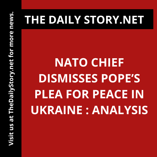 NATO Chief Dismisses Pope’s Plea for Peace in Ukraine : Analysis