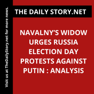 Navalny’s Widow Urges Russia Election Day Protests against Putin : Analysis